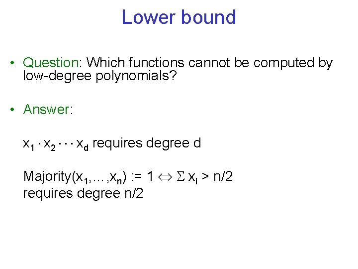 Lower bound • Question: Which functions cannot be computed by low-degree polynomials? • Answer: