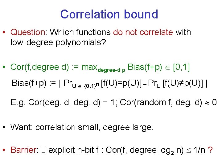 Correlation bound • Question: Which functions do not correlate with low-degree polynomials? • Cor(f,