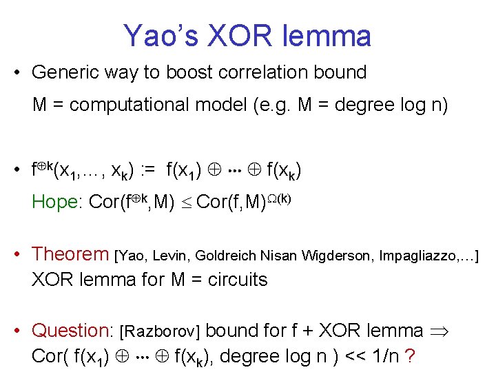 Yao’s XOR lemma • Generic way to boost correlation bound M = computational model