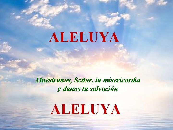 ALELUYA Muéstranos, Señor, tu misericordia y danos tu salvación ALELUYA 