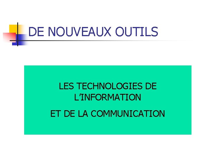 DE NOUVEAUX OUTILS LES TECHNOLOGIES DE L’INFORMATION ET DE LA COMMUNICATION 