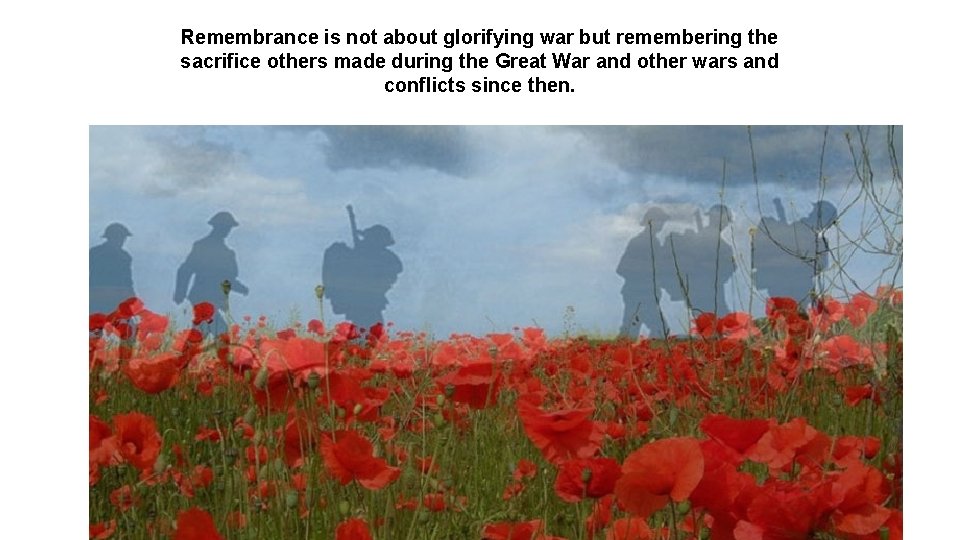 Remembrance is not about glorifying war but remembering the sacrifice others made during the