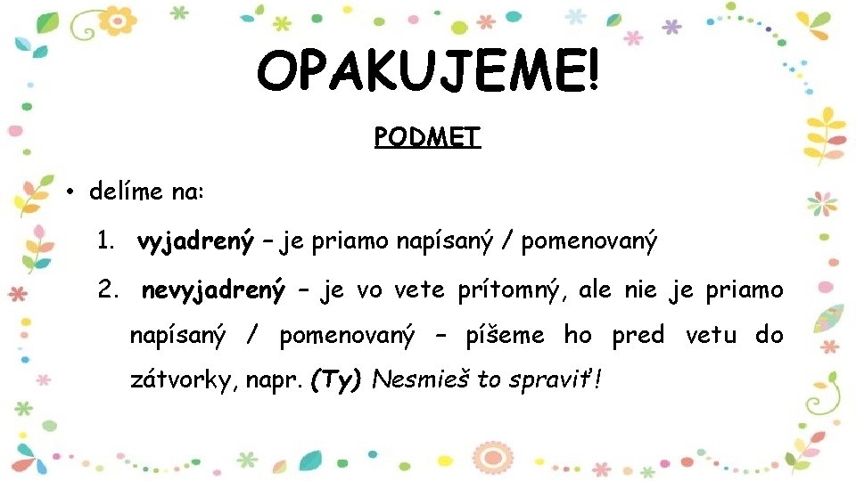 OPAKUJEME! PODMET • delíme na: 1. vyjadrený – je priamo napísaný / pomenovaný 2.