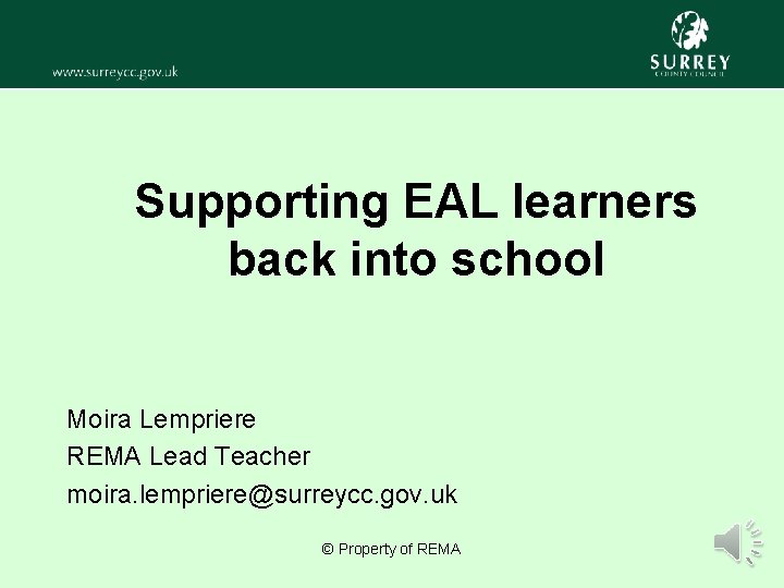 Supporting EAL learners back into school Moira Lempriere REMA Lead Teacher moira. lempriere@surreycc. gov.