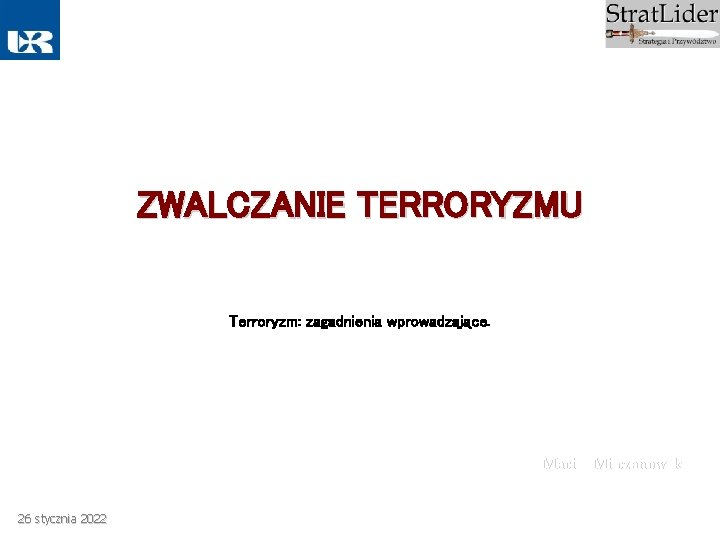 ZWALCZANIE TERRORYZMU Terroryzm: zagadnienia wprowadzające. Maciej Milczanowski 26 stycznia 2022 ZWALCZANIE TERRORYZMU Terroryzm: zagadnienia wprowadzające. Maciej Milczanowski 26 stycznia 2022