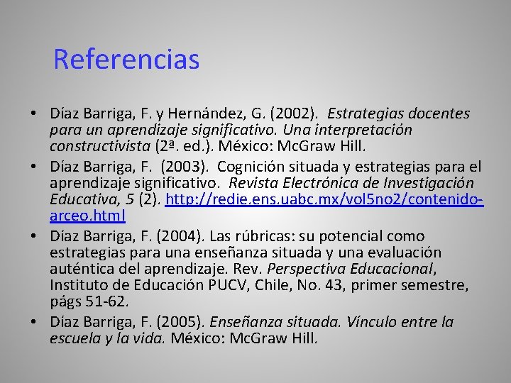 Referencias • Díaz Barriga, F. y Hernández, G. (2002). Estrategias docentes para un aprendizaje
