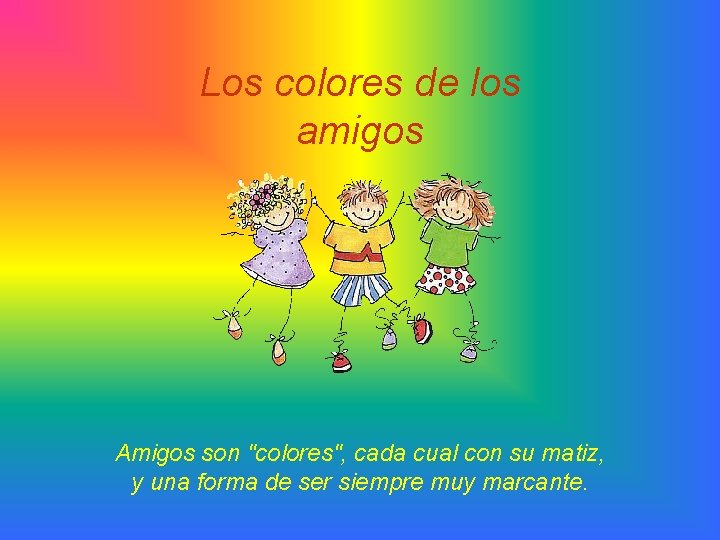 Los colores de los amigos Amigos son "colores", cada cual con su matiz, y