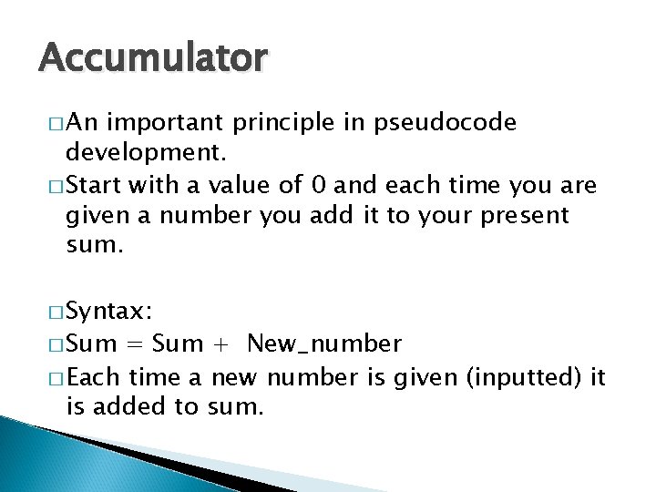 Accumulator � An important principle in pseudocode development. � Start with a value of