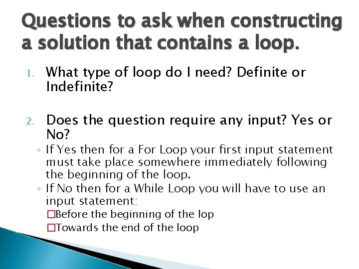 Questions to ask when constructing a solution that contains a loop. 1. What type