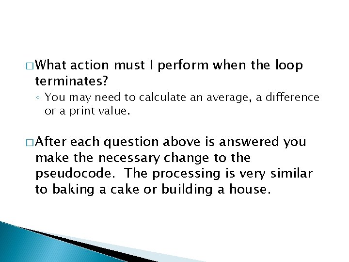 � What action must I perform when the loop terminates? ◦ You may need