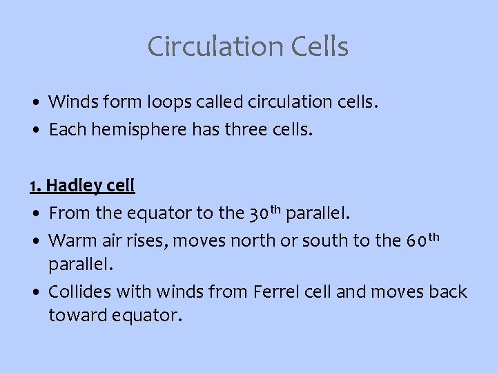 Circulation Cells • Winds form loops called circulation cells. • Each hemisphere has three