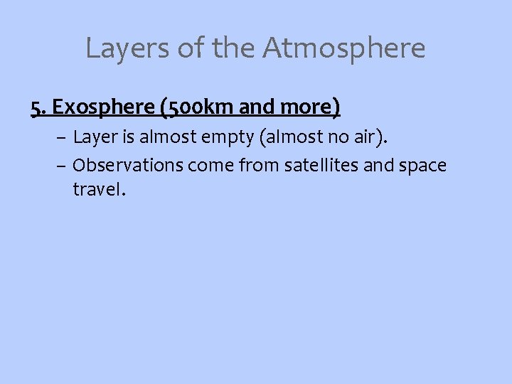Layers of the Atmosphere 5. Exosphere (500 km and more) – Layer is almost