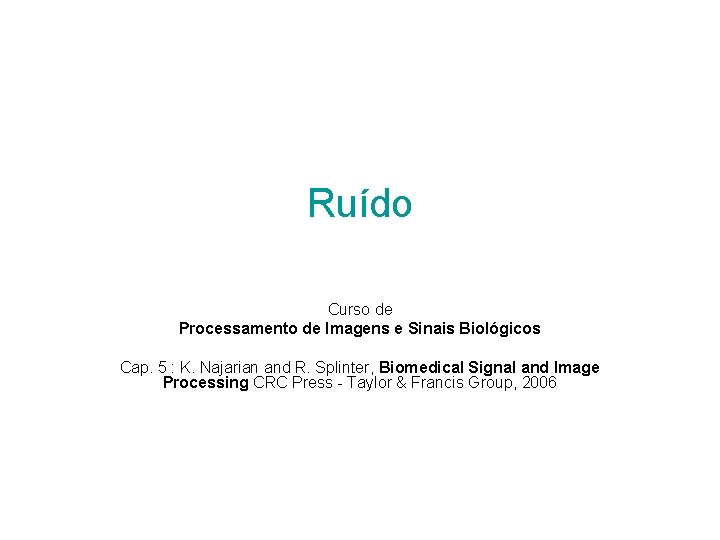 Ruído Curso de Processamento de Imagens e Sinais Biológicos Cap. 5 : K. Najarian