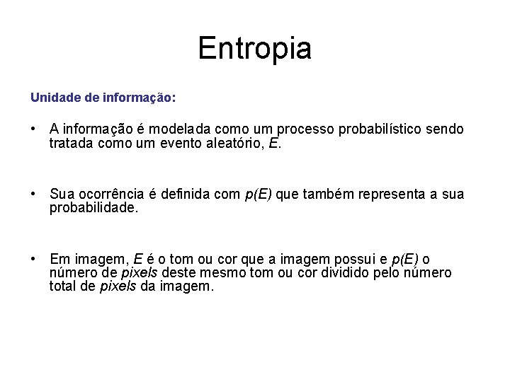 Entropia Unidade de informação: • A informação é modelada como um processo probabilístico sendo