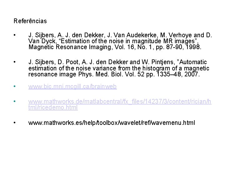 Referências • J. Sijbers, A. J. den Dekker, J. Van Audekerke, M. Verhoye and
