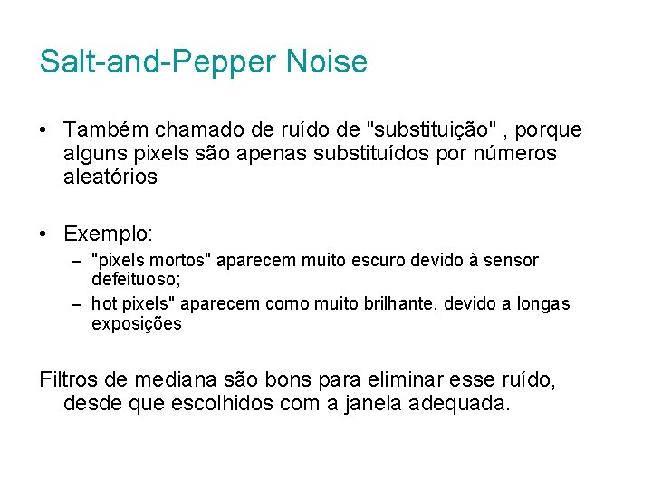 Salt-and-Pepper Noise • Também chamado de ruído de "substituição" , porque alguns pixels são