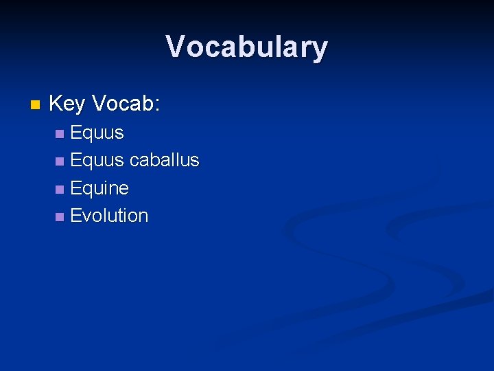 Vocabulary n Key Vocab: Equus n Equus caballus n Equine n Evolution n Vocabulary n Key Vocab: Equus n Equus caballus n Equine n Evolution n