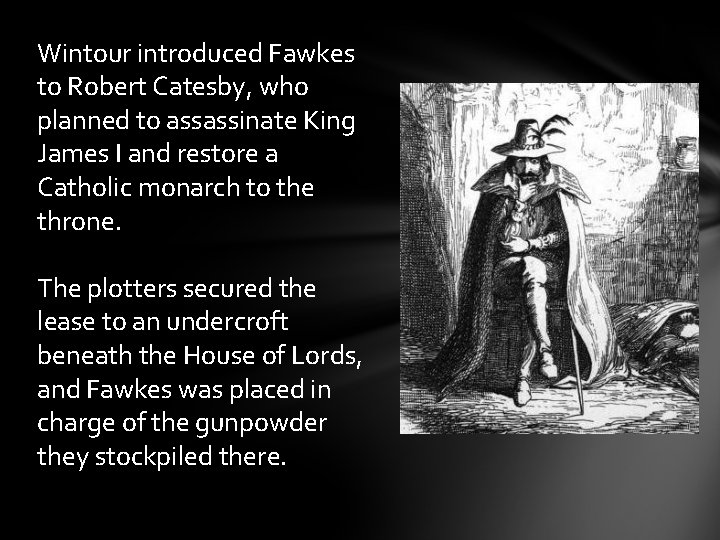 Wintour introduced Fawkes to Robert Catesby, who planned to assassinate King James I and