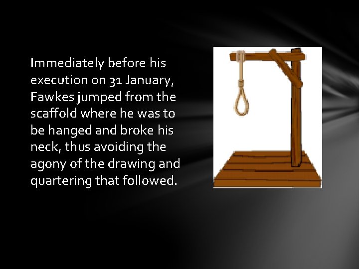 Immediately before his execution on 31 January, Fawkes jumped from the scaffold where he