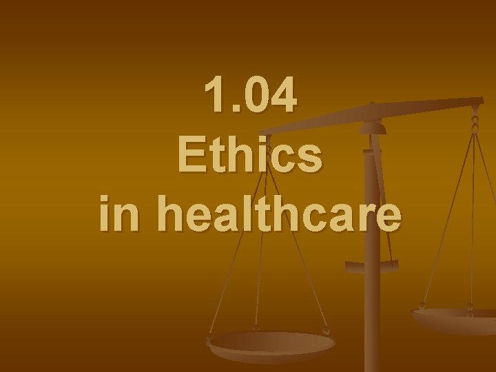 1. 04 Ethics in healthcare 