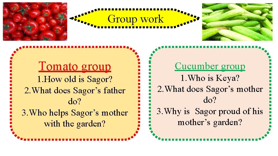 Group work Tomato group 1. How old is Sagor? 2. What does Sagor’s father