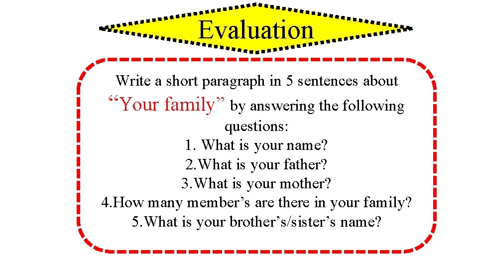 Evaluation Write a short paragraph in 5 sentences about “Your family” by answering the