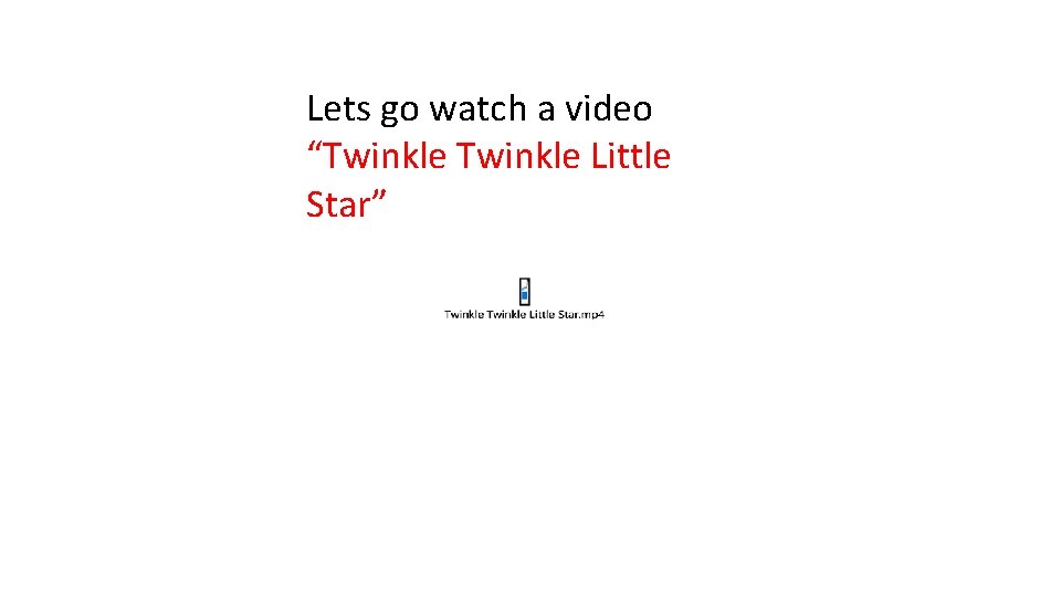 Lets go watch a video “Twinkle Little Star” 