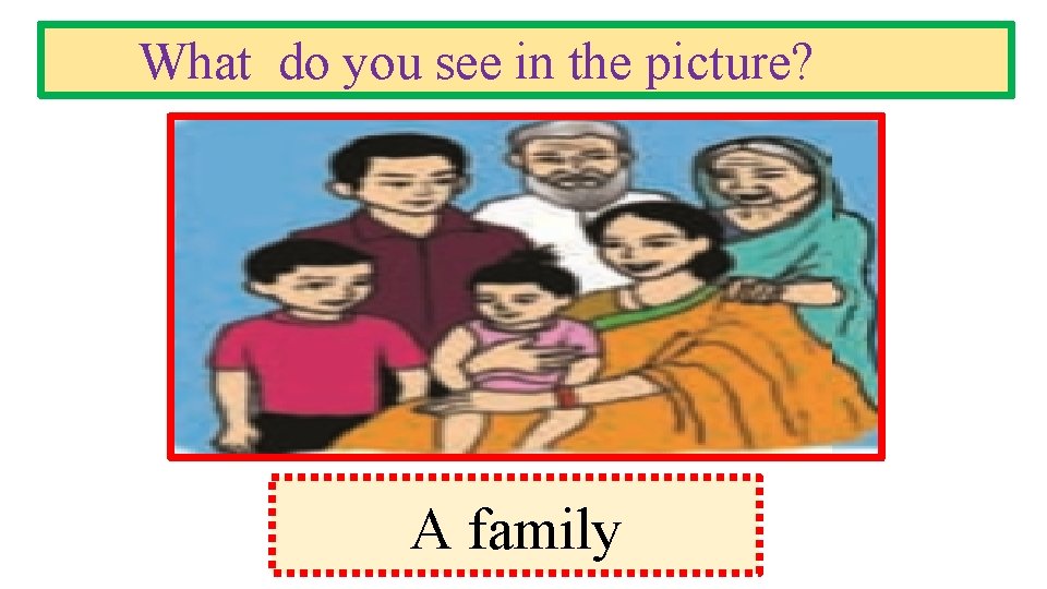 What do you see in the picture? A family 