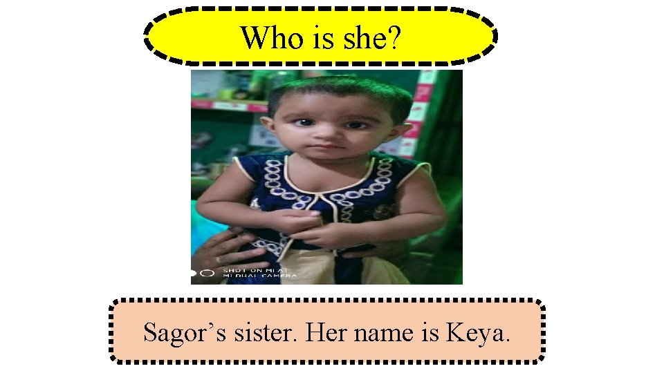 Who is she? Sagor’s sister. Her name is Keya. 