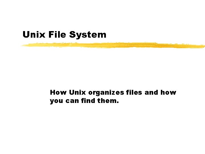 Unix File System How Unix organizes files and how you can find them. 