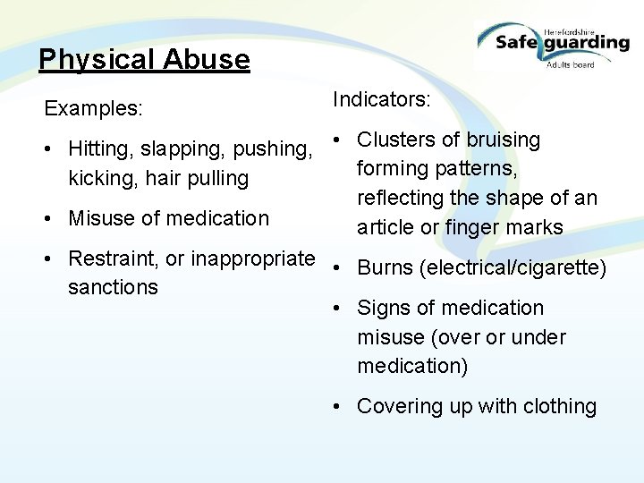 Physical Abuse Examples: Indicators: • Hitting, slapping, pushing, • Clusters of bruising forming patterns,