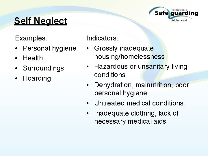 Self Neglect Examples: • Personal hygiene • Health • Surroundings • Hoarding Indicators: •
