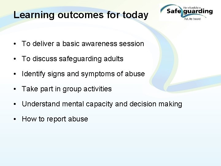 Learning outcomes for today • To deliver a basic awareness session • To discuss