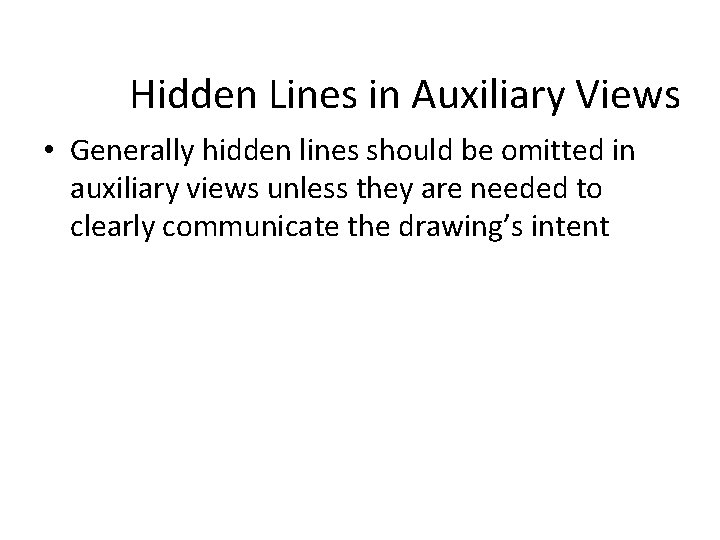 Hidden Lines in Auxiliary Views • Generally hidden lines should be omitted in auxiliary