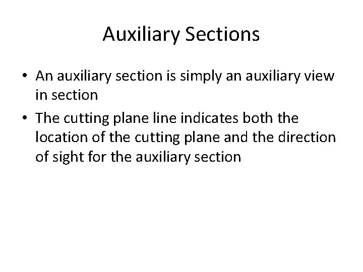 Auxiliary Sections • An auxiliary section is simply an auxiliary view in section •