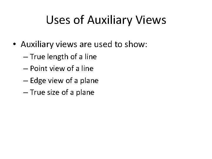 Uses of Auxiliary Views • Auxiliary views are used to show: – True length