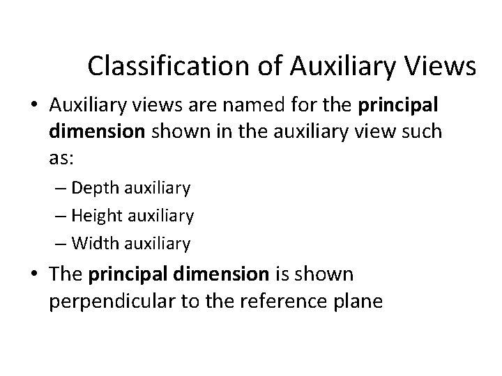 Classification of Auxiliary Views • Auxiliary views are named for the principal dimension shown