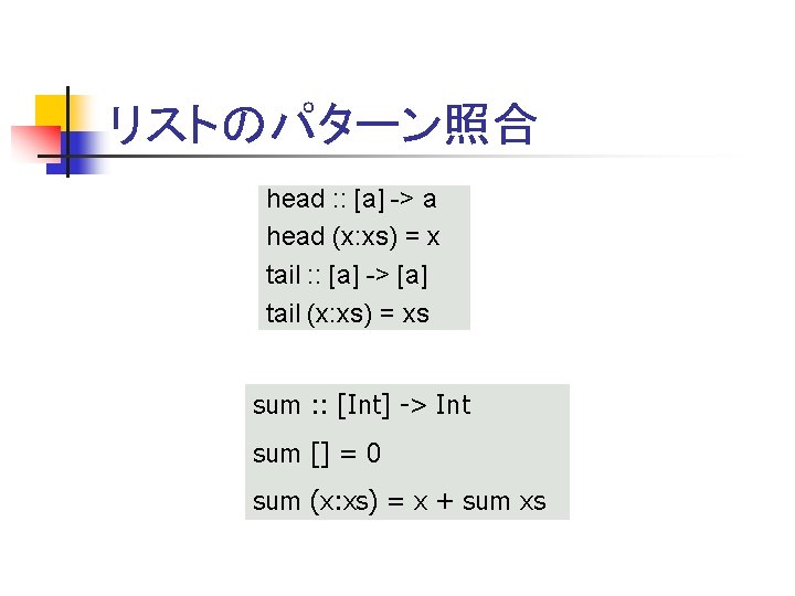 リストのパターン照合 head : : [a] -> a head (x: xs) = x tail :