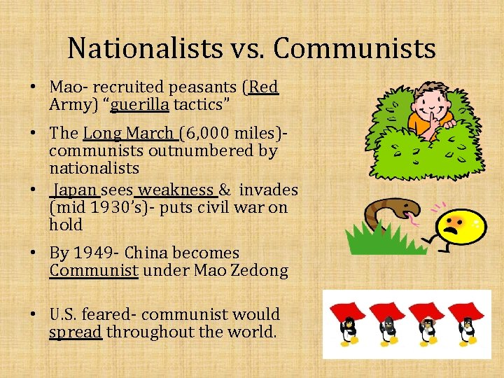 Nationalists vs. Communists • Mao- recruited peasants (Red Army) “guerilla tactics” • The Long