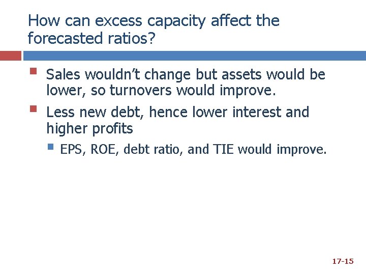 How can excess capacity affect the forecasted ratios? § § Sales wouldn’t change but