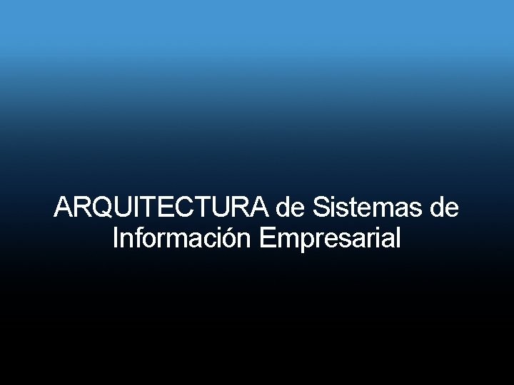 ARQUITECTURA de Sistemas de Información Empresarial 