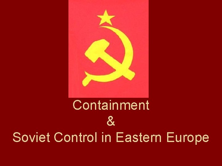 Containment & Soviet Control in Eastern Europe 
