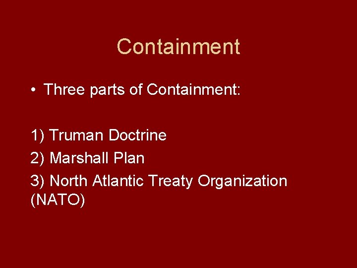 Containment • Three parts of Containment: 1) Truman Doctrine 2) Marshall Plan 3) North