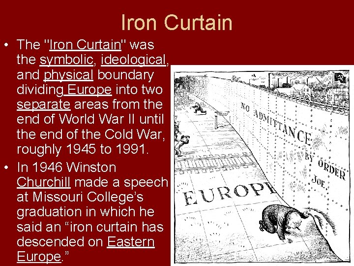 Iron Curtain • The "Iron Curtain" was the symbolic, ideological, and physical boundary dividing