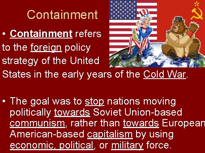 Containment • Containment refers to the foreign policy strategy of the United States in