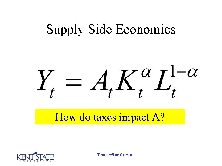 Supply Side Economics How do taxes impact A? The Laffer Curve 