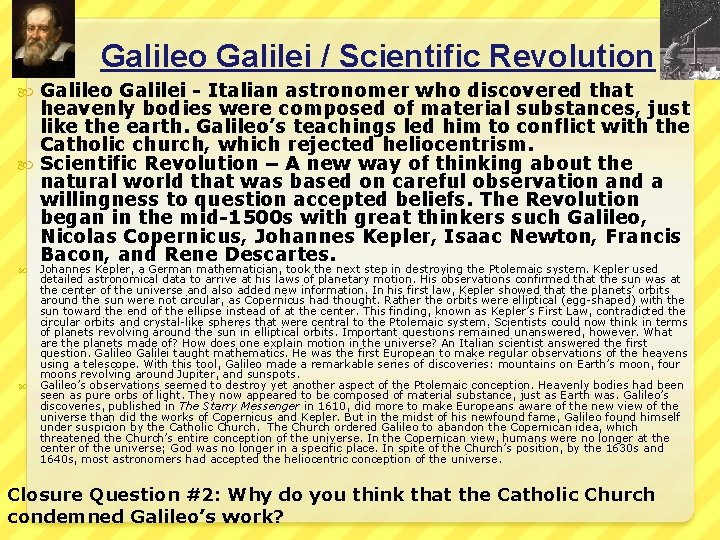 Galileo Galilei / Scientific Revolution Galileo Galilei - Italian astronomer who discovered that heavenly