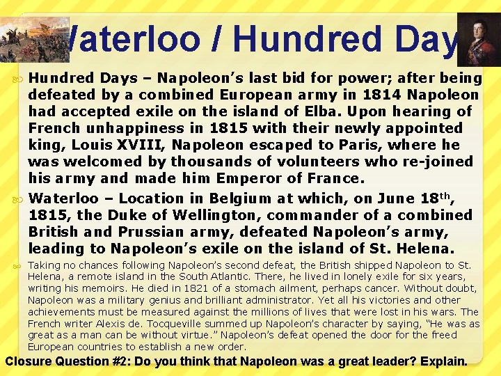 Waterloo / Hundred Days – Napoleon’s last bid for power; after being defeated by