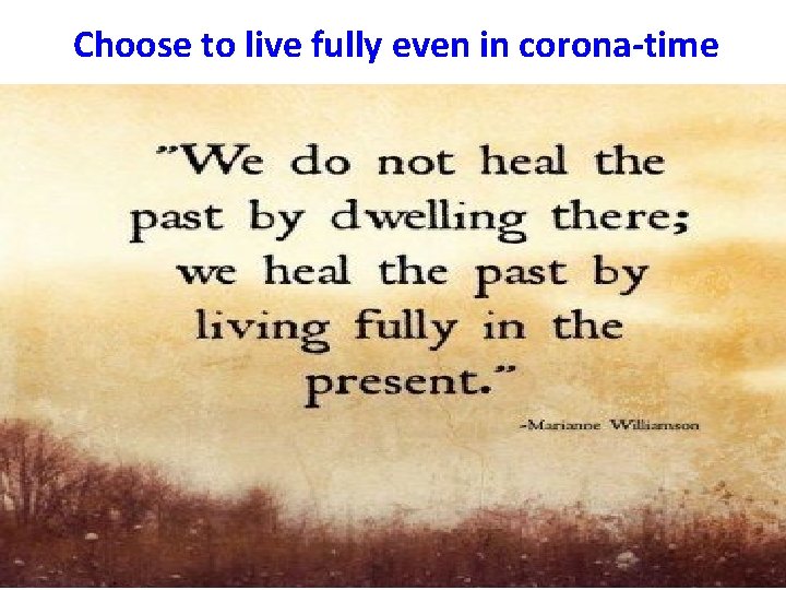 Choose to live fully even in corona-time 