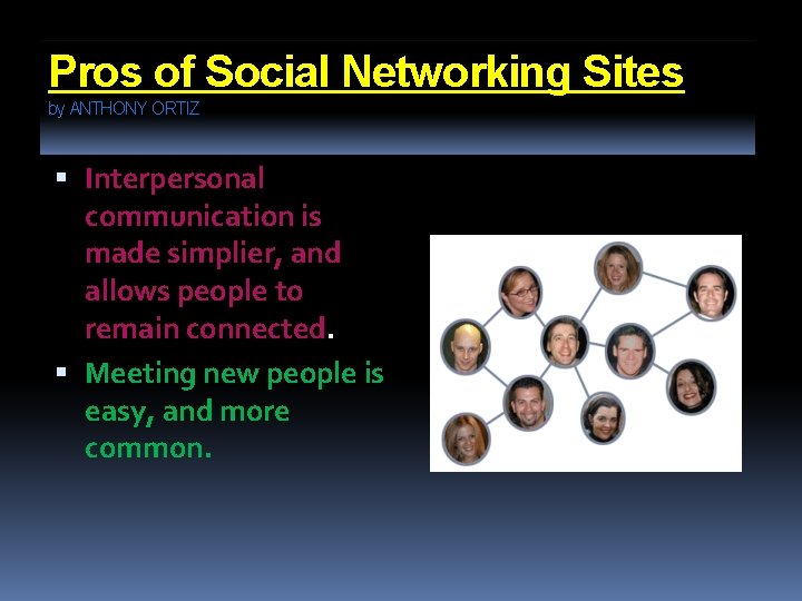 Pros of Social Networking Sites by ANTHONY ORTIZ Interpersonal communication is made simplier, and